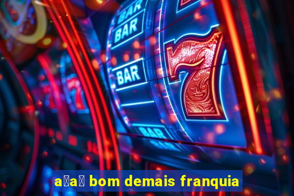 a莽a铆 bom demais franquia